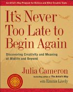 Portada de It's Never Too Late to Begin Again: Discovering Creativity and Meaning at Midlife and Beyond