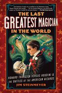 Portada de The Last Greatest Magician in the World: Howard Thurston Versus Houdini & the Battles of the American Wizards