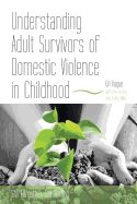 Portada de Understanding Adult Survivors of Domestic Violence in Childhood: Still Forgotten, Still Hurting