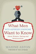 Portada de What Men with Asperger Syndrome Want to Know about Women, Dating and Relationships