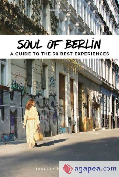 Soul of Berlin: A Guide to 30 Exceptional Experiences