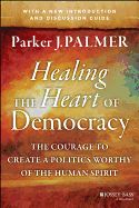 Portada de Healing the Heart of Democracy: The Courage to Create a Politics Worthy of the Human Spirit