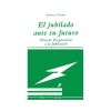 JUBILADO ANTE SU FUTURO, EL. Plan de Preparación a la Jubilación