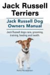 Jack Russell Terriers. Jack Russell Dog Owners Manual. Jack Russell Dogs Care, Grooming, Training, Feeding and Health.