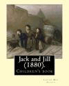 Jack and Jill (1880). by: Louisa May Alcott: Children's Book... the Story of Two Good Friends Named Jack and Janey, Jack and Jill Tells of the A