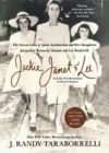 Jackie, Janet & Lee: The Secret Lives of Janet Auchincloss and Her Daughters Jacqueline Kennedy Onassis and Lee Radziwill