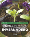 Jardinería Y Plantas. Cómo cultivar plantas en tu propio invernadero