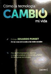 Portada de Cómo la tecnología cambió mi vida : más de 50 empresarios, expertos y usuarios analizan el desarrollo y futuro de las nuevas tecnologías