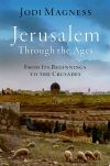 Jerusalem Through the Ages: From Its Beginnings to the Crusades