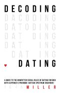 Portada de Decoding Dating: A Guide to the Unwritten Social Rules of Dating for Men with Asperger Syndrome (Autism Spectrum Disorder)