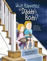 Portada de What Happened to Daddy's Body?: Explaining What Happens After Death in Words Very Young Children Can Understand