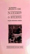 Jesús de Nazaret o Iglesia : La gran alternativa cristiana