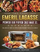 Portada de The Easy Emeril Lagasse Power Air Fryer 360 Max XL Cookbook