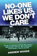 Portada de No-One Likes Us, We Don't Care: True Stories from Millwall, Britain's Most Notorious Football Hooligans