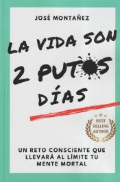 Portada de LA VIDA SON 2 PUTOS DÍAS: Un reto consciente que llevará al límite tu mente mortal