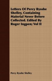 Portada de Letters Of Percy Bysshe Shelley, Containing Material Never Before Collected. Edited By Roger Ingpen; Vol II