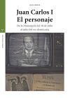 Juan Carlos I. El personaje: De la Monarqu&iacute;a del 18 de Julio al mito del rey dem&oacute;crata