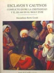Portada de Esclavos y cautivos : conflicto entre la cristiandad y el islam en el siglo XVIII