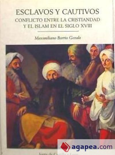 Esclavos y cautivos : conflicto entre la cristiandad y el islam en el siglo XVIII