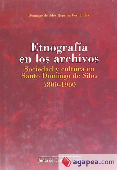 Etnografía en los archivos : sociedad y cultura en Santo Domingo de Silos, 1800-1960