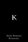 K by Mary Roberts Rinehart.