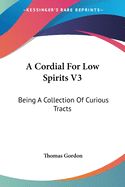 Portada de A Cordial for Low Spirits V3: Being a Collection of Curious Tracts