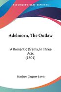 Portada de Adelmorn, the Outlaw: A Romantic Drama