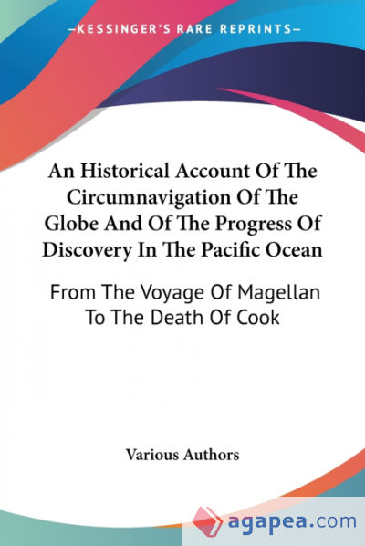 An Historical Account of the Circumnavigation of the Globe and of the Progress of Discovery in the Pacific Ocean: From the Voyage of Magellan to the D