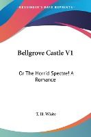 Portada de Bellgrove Castle V1: Or the Horrid Spectre! a Romance