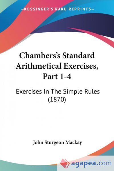 Steve Chambers Math Rules CHAMBERS'S STANDARD ARITHMETICAL EXERCISES, PART 1-4: EXERCISES IN THE ...