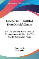 Portada de Discourses Translated from Nicole's Essays: On the Existence of a God, on the Weakness of Man, on the Way of Preserving Peace