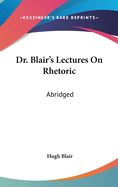 Portada de Dr. Blair's Lectures On Rhetoric: Abridg