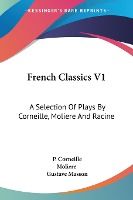 Portada de French Classics V1: A Selection of Plays by Corneille, Moliere and Racine
