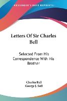 Portada de Letters of Sir Charles Bell: Selected from His Correspondence with His Brother