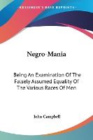 Portada de Negro-Mania: Being an Examination of the Falsely Assumed Equality of the Various Races of Men