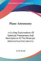Portada de Plane Astronomy: Including Explanations of Celestial Phenomena and Descriptions of the Principal Astronomical Instruments