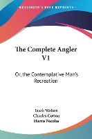 Portada de The Complete Angler V1: Or, the Contemplative Man's Recreation: Being a Discourse of Rivers, Fish-Ponds, Fish and Fishing