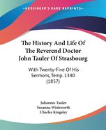 Portada de The History and Life of the Reverend Doctor John Tauler of Strasbourg: With Twenty-Five of His Sermons, Temp. 1340 (1857)