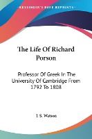 Portada de The Life of Richard Porson: Professor of Greek in the University of Cambridge from 1792 to 1808