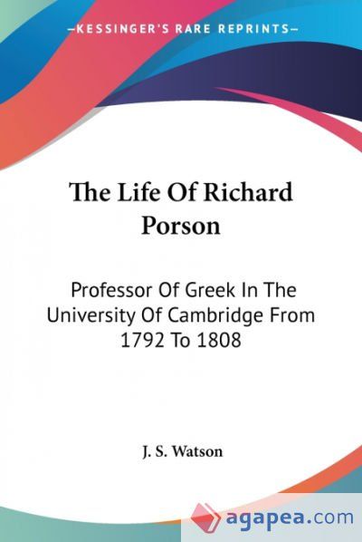 The Life of Richard Porson: Professor of Greek in the University of Cambridge from 1792 to 1808