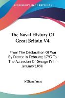 Portada de The Naval History of Great Britain V4: From the Declaration of War by France in February 1793 to the Accession of George IV in January 1890