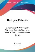 Portada de The Open Polar Sea: A Narrative of a Voyage of Discovery Towards the North Pole, in the Schooner United States