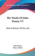 Portada de The Works of John Donne V5: With a Memoi