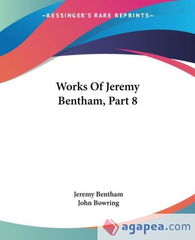 Works of Jeremy Bentham, Part 8 Works of Jeremy Bentham, Part 8