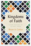 KINGDOMS OF FAITH: A NEW HISTORY OF ISLAMIC SPAIN