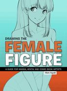 Portada de Drawing the Female Figure: A Guide for Manga, Hentai and Comic Book Artists