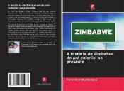 A HISTORIA DO ZIMBABUE DO PRE-COLONIAL AO PRESENTE - FARAI IDRIS ...