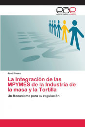 Portada de La Integración de las MPYMES de la Industria de la masa y la Tortilla