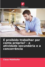 Portada de &Eacute; proibido trabalhar por conta pr&oacute;pria? - a atividade secund&aacute;ria e a concorr&ecirc;ncia