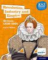 KS3 History Fourth Edition: Revolution, Industry and Empire: Britain 1745â€“1901 - Student Book